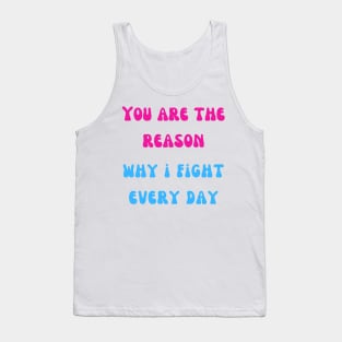 You are the reason why i fight every day Tank Top